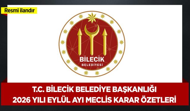 T.C. BİLECİK BELEDİYE BAŞKANLIĞI 2026 YILI EYLÜL AYI MECLİS KARAR ÖZETLERİ