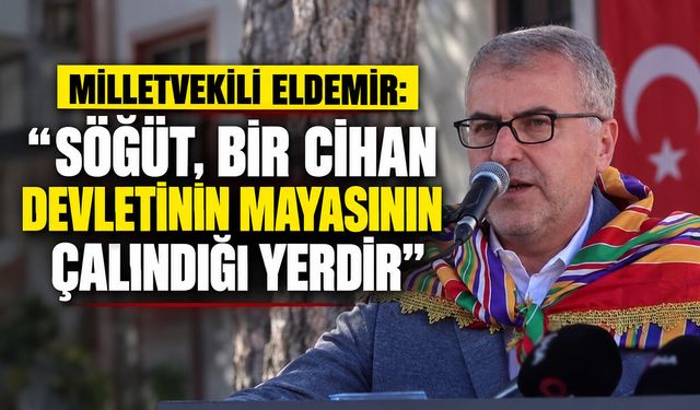 Milletvekili Eldemir: “Söğüt, Bir Cihan Devletinin Mayasının Çalındığı Yerdir”