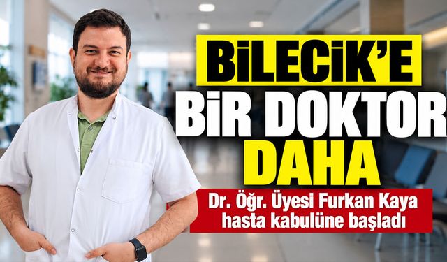 Bilecik’e Bir Doktor Daha: Dr. Öğr. Üyesi Furkan Kaya hasta kabulüne başladı