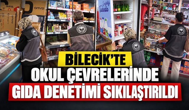 Bilecik'te Okul çevrelerinde gıda denetimi sıkılaştırıldı