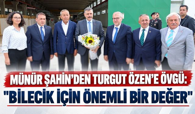 Münür Şahin’den Turgut Özen’e Övgü: "Bilecik İçin Önemli Bir Değer"