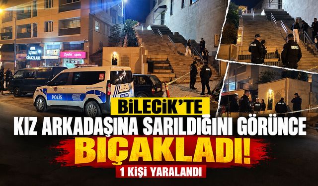 Bilecik’te Kız Arkadaşına Sarıldığını Görünce Bıçakladı! 1 Kişi Yaralandı