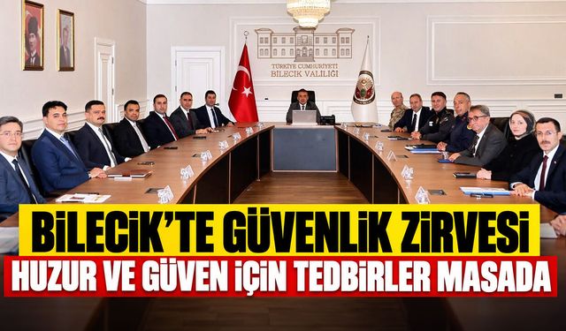 Bilecik’te Güvenlik Zirvesi: Huzur ve Güven İçin Tedbirler Masada