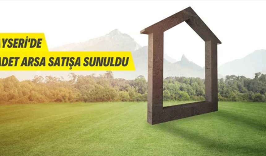 Kayseri Büyükşehir Belediye Başkanlığına ait 7 adet arsa satışa sunuldu