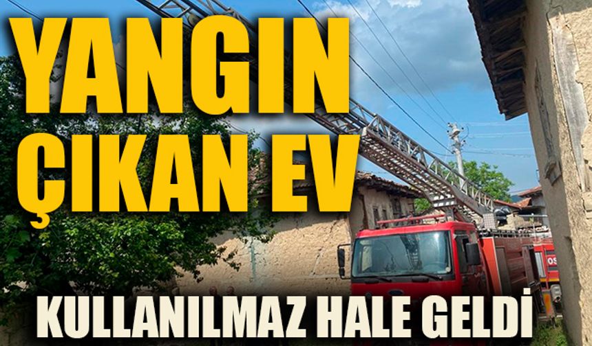 YANGIN ÇIKAN EV KULLANILMAZ HALE GELDİ