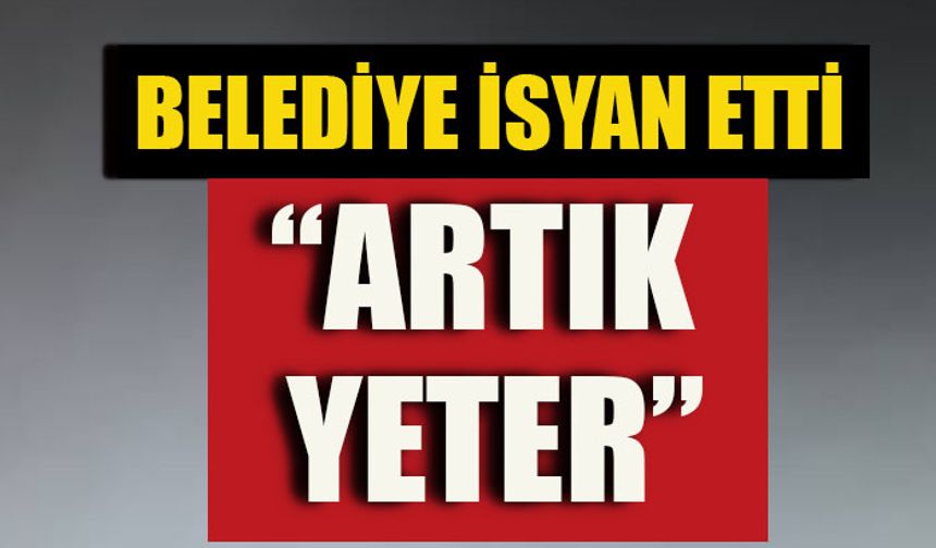 Söğüt Belediyesi isyan etti