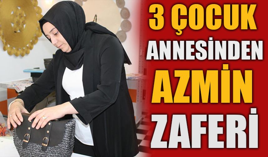 3 ÇOCUK ANNESİNDEN AZMİN ZAFERİ