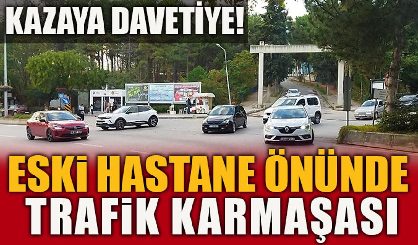 ESKİ HASTANE ÖNÜNDE TRAFİK KARMAŞASI KAZAYA DAVETİYE