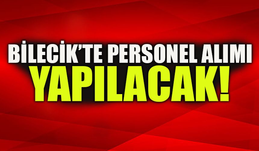 BİLECİK’TE PERSONEL ALIMI YAPILACAK