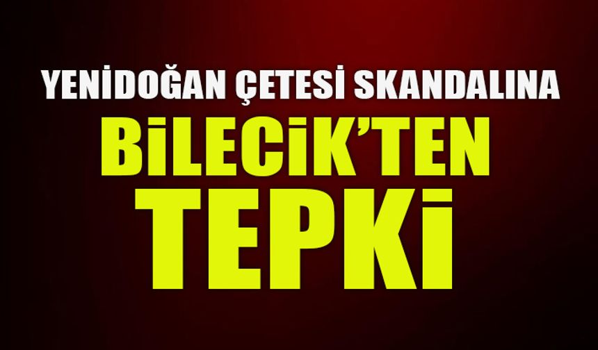 YENİDOĞAN ÇETESİ SKANDALINA BİLECİK’TEN TEPKİ