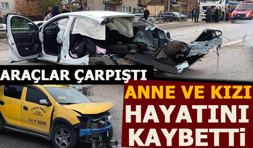 ARAÇLAR ÇARPIŞTI! ANNE VE KIZI HAYATINI KAYBETTİ