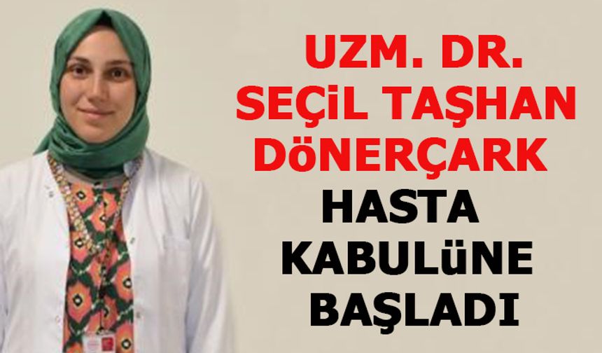 Uzm. dr. seçil taşhan dönerçark hasta kabulüne başladı