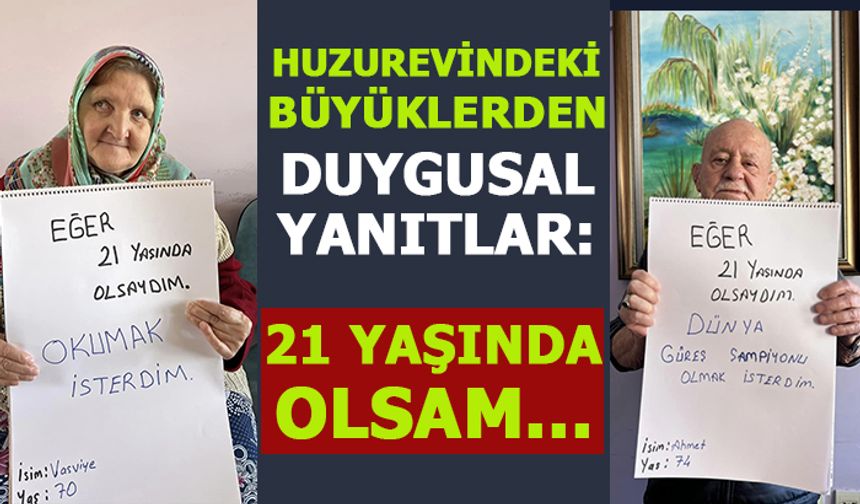 HUZUREVİNDEKİ BÜYÜKLERDEN DUYGUSAL CEVAPLAR: 21 YAŞINDA OLSAM...