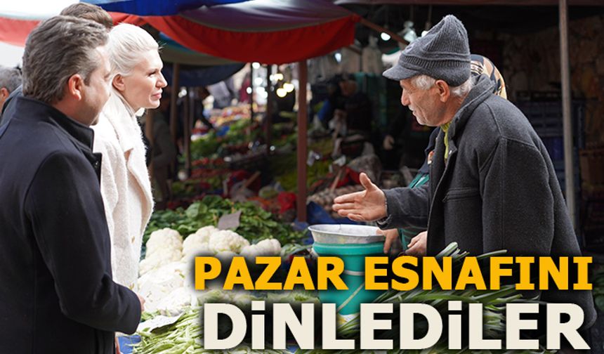 PAZAR ESNAFINI DİNLEDİLER