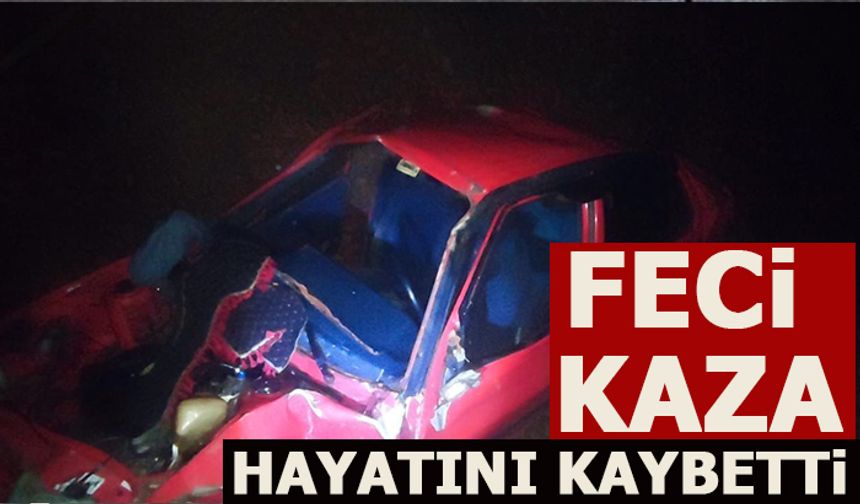 FECİ KAZA! HAYATINI KAYBETTİ