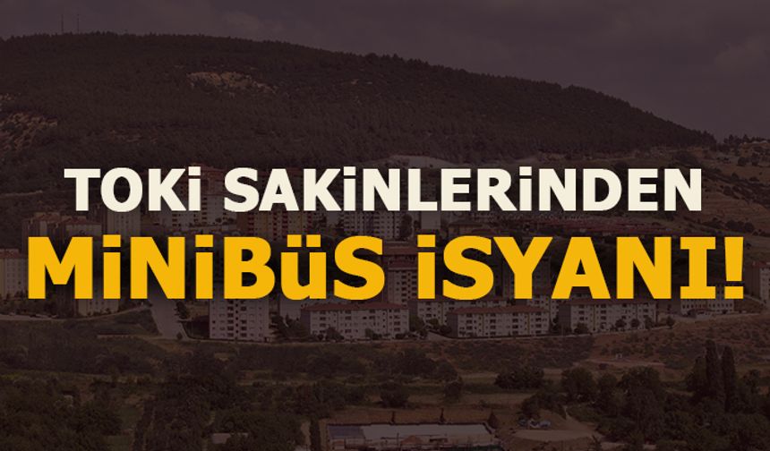 TOKİ SAKİNLERİNDEN MİNİBÜS İSYANI!