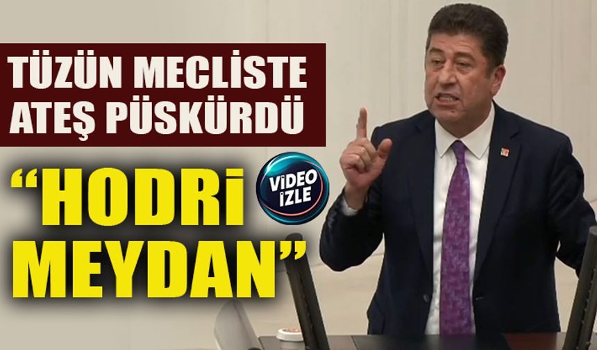 TÜZÜN MECLİSTE ATEŞ PÜSKÜRDÜ  “HODRİ MEYDAN”