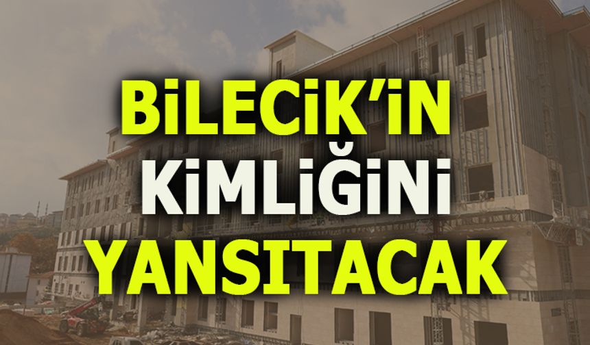 BİLECİK'İN KİMLİĞİNİ YANSITACAK