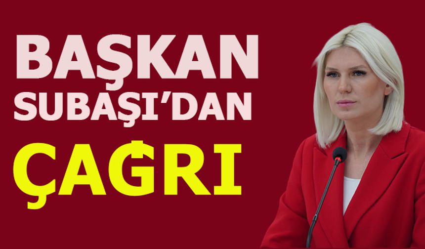 BAŞKAN SUBAŞI'DAN ÇAĞRI