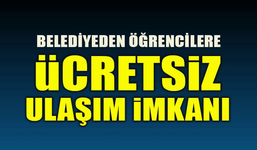 BELEDİYEDEN ÖĞRENCİLERE ÜCRETSİZ ULAŞIM İMKANI