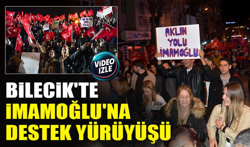 BİLECİK'TE İMAMOĞLU'NA DESTEK YÜRÜYÜŞÜ
