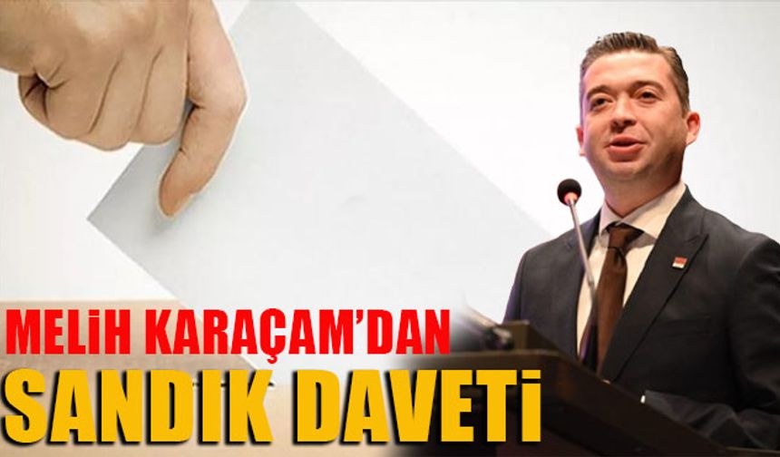 MELİH KARAÇAM'DAN SANDIK DAVETİ