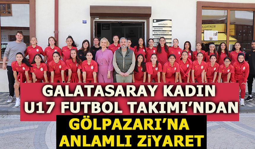 GALATASARAY KADIN U17 FUTBOL TAKIMI’NDAN ANLAMLI ZİYARET