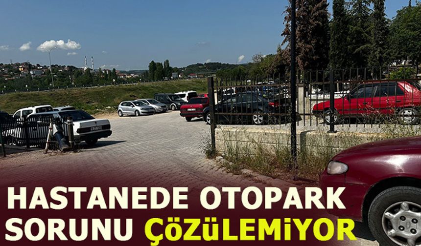 HASTANEDE OTOPARK SORUNU ÇÖZÜLEMİYOR