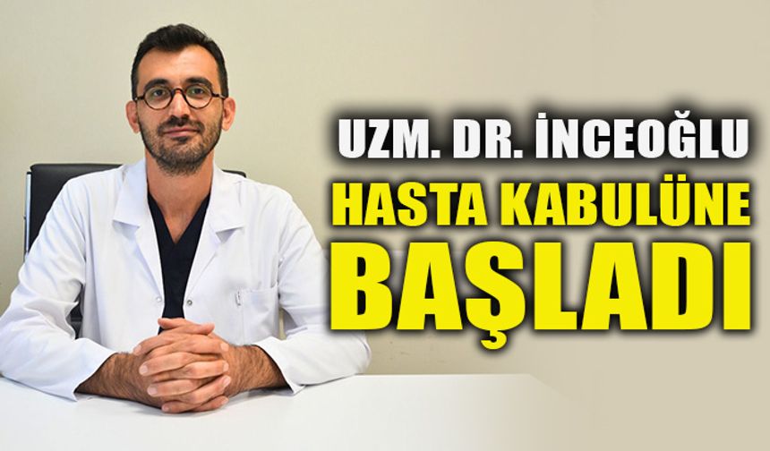 UZM. DR. İNCEOĞLU HASTA KABULÜNE BAŞLADI
