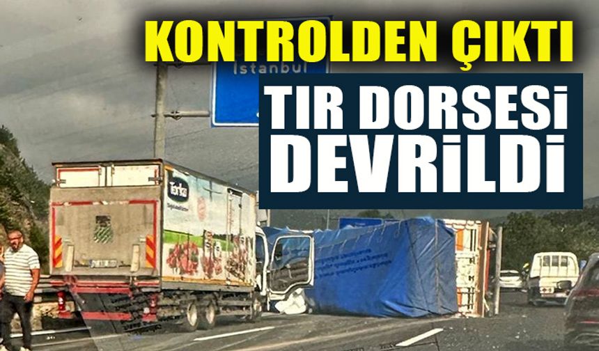 KONTROLDEN ÇIKTI TIR DORSESİ DEVRİLDİ
