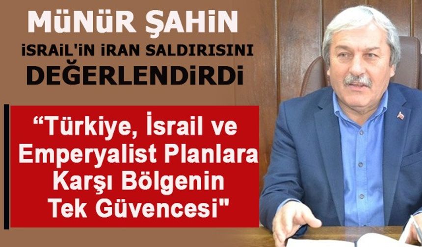 MÜNÜR ŞAHİN, İSRAİL’İN İRAN SALDIRISINI DEĞERLENDİRDİ