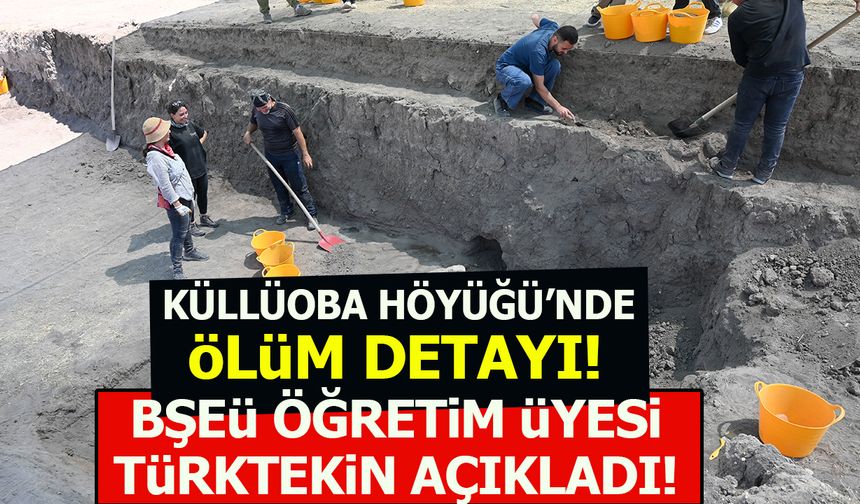 KÜLLÜOBA HÖYÜĞÜ'NDE ÖLÜM DETAYI