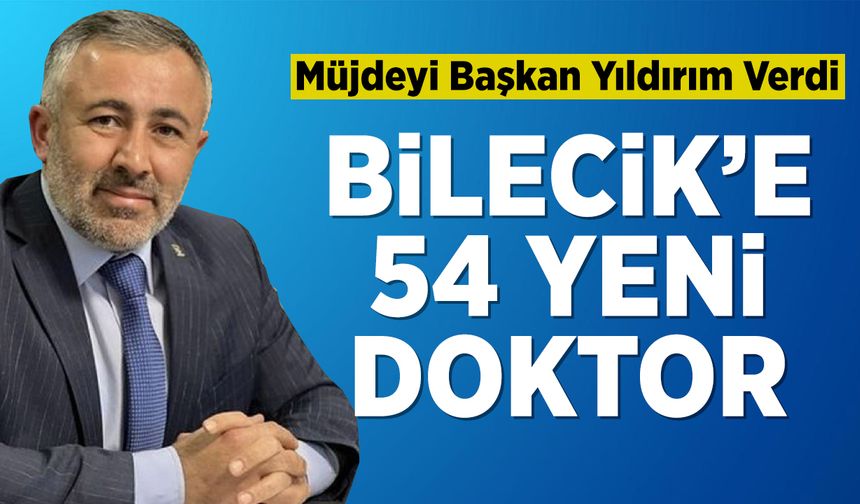 Müjdeyi Serkan Yıldırım verdi: Bilecik'e 54 doktor atandı