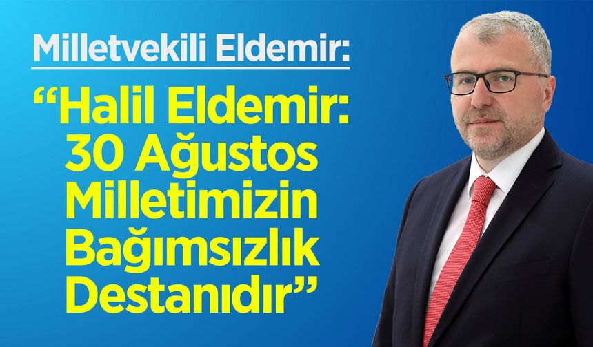 Milletvekili Eldemir: "30 Ağustos, Milletimizin Bağımsızlık Destanıdır"