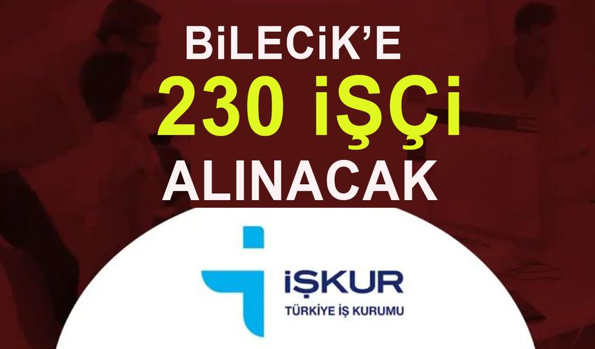 BİLECİK'E 230 İŞÇİ ALINACAK