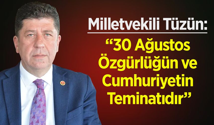 Milletvekili Tüzün: "30 Ağustos, Özgürlüğün ve Cumhuriyetin Teminatıdır"