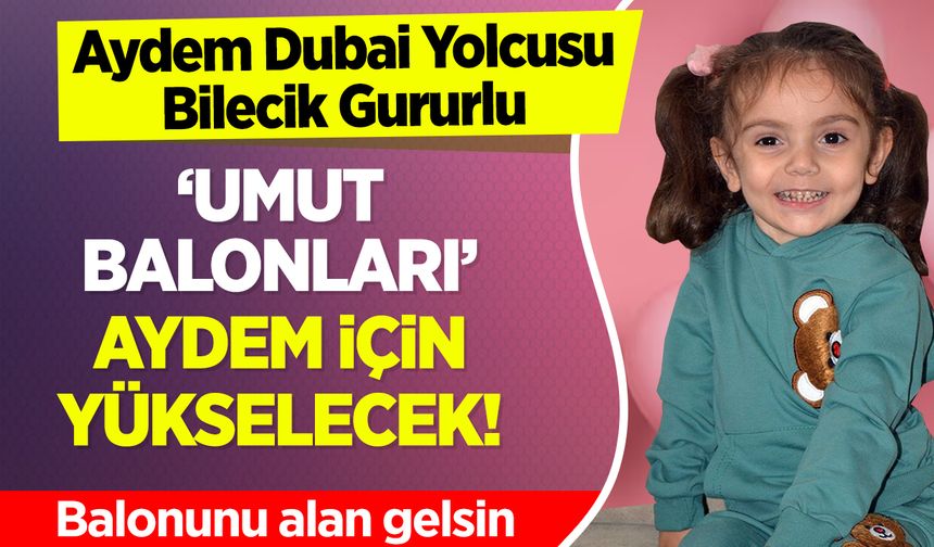 Aydem Dubai Yolcusu, Bilecik Gururlu: "Umut Balonları" Aydem için Yükselecek!