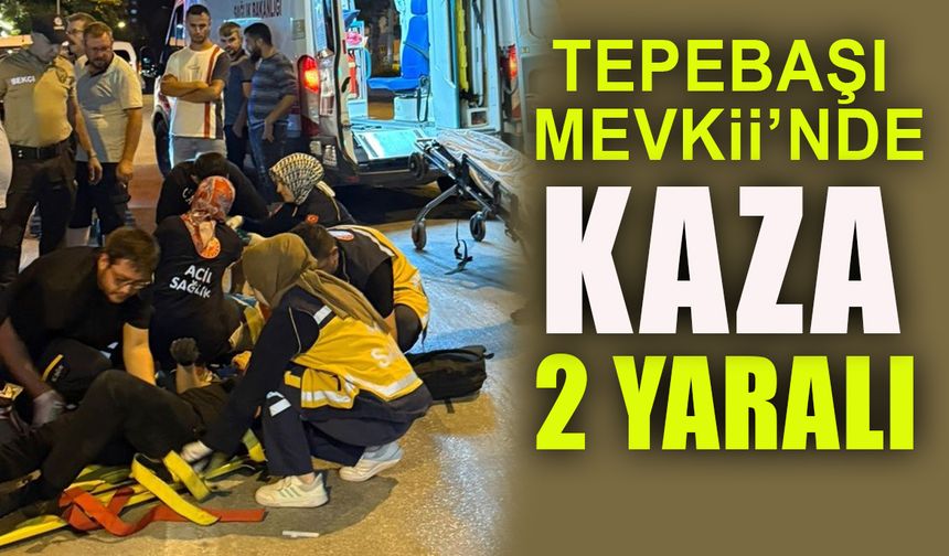 TEPEBAŞI MEVKİİ'NE KAZA: 2 YARALI