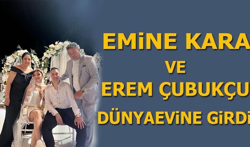 EMİNE KARA VE EREM ÇUBUKÇU DÜNYAEVİNE GİRDİ