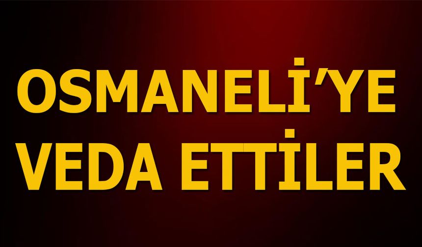 OSMANELİ'YE VEDA ETTİLER