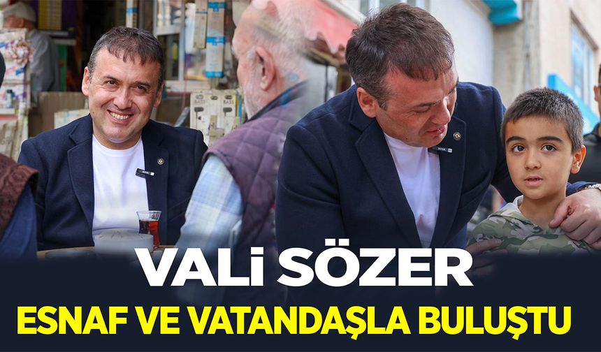 VALİ SÖZER ESNAF VE VATANDAŞLA BULUŞTU