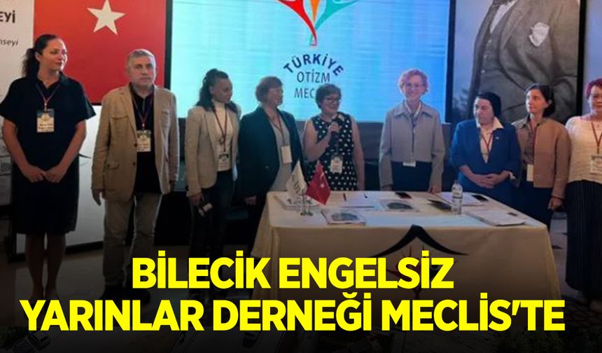 Bilecik Engelsiz Yarınlar Derneği Meclis'te