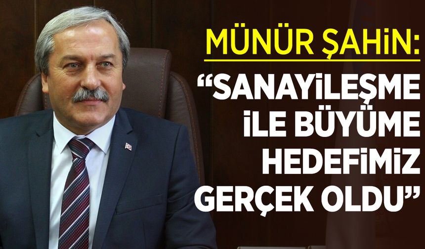Münür Şahin: "Sanayileşme ile büyüme hedefimiz gerçek oldu''