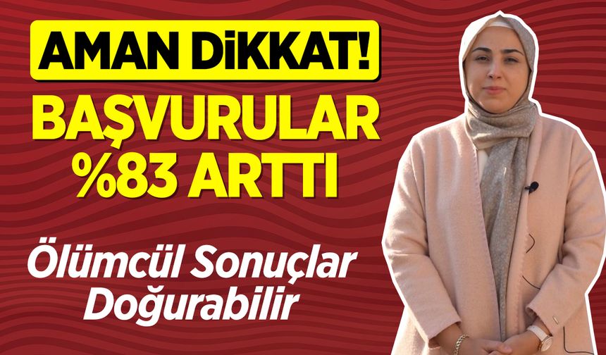 Aman Dikkat: Başvurular %83 Arttı