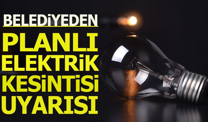 Belediyeden Planlı Elektrik Kesintisi Uyarısı