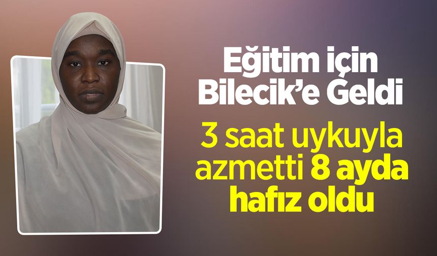 Eğitim için Bilecik'e geldi, 3 saat uykuyla azmederek 8 ayda hafız oldu