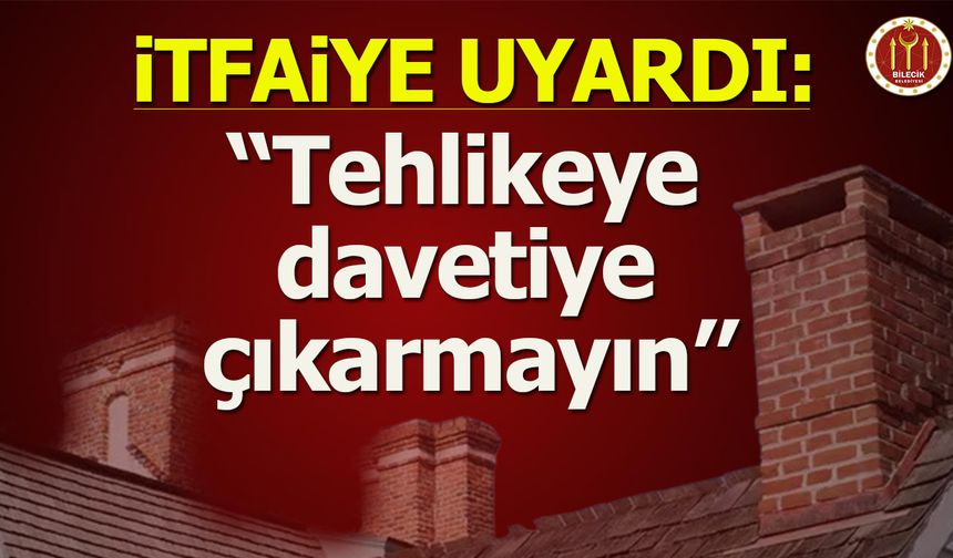 İtfaiye Uyardı: ''Tehlikeye Davetiye Çıkarmayın''