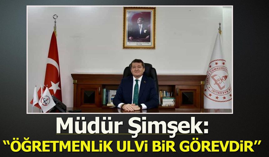 Müdür Şimşek: ''Öğretmenlik ulvi bir görevdir''