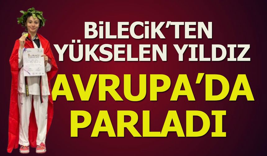 BİLECİK’TEN YÜKSELEN YILDIZ AVRUPA’DA PARLADI
