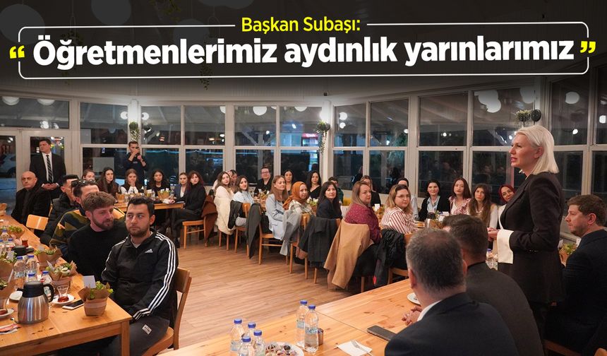 Başkan Subaşı: ''Öğretmenlerimiz aydınlık yarınlarımız''